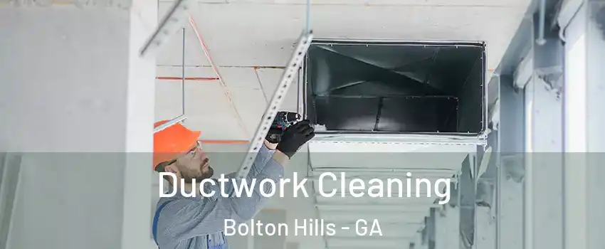 Ductwork Cleaning Bolton Hills - GA