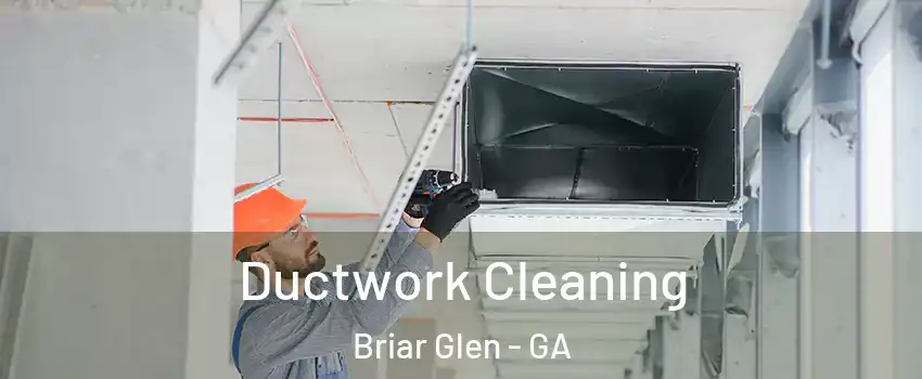 Ductwork Cleaning Briar Glen - GA