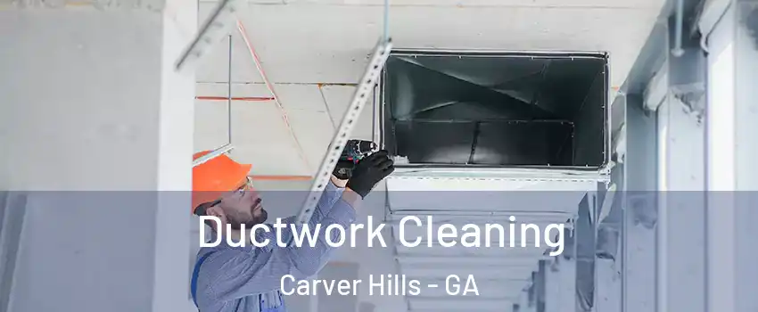 Ductwork Cleaning Carver Hills - GA