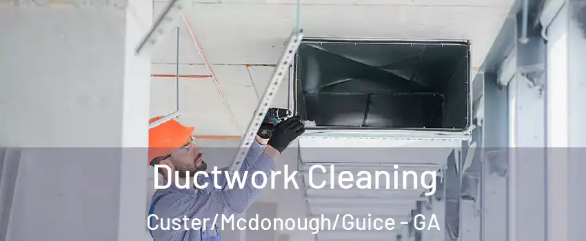 Ductwork Cleaning Custer/Mcdonough/Guice - GA