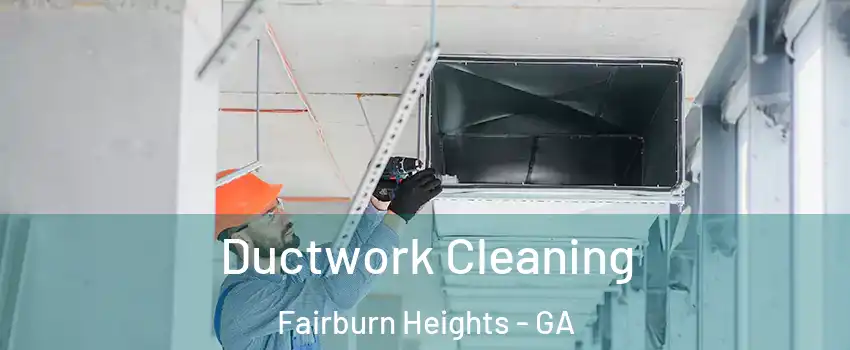 Ductwork Cleaning Fairburn Heights - GA