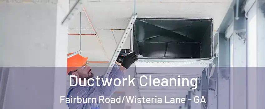 Ductwork Cleaning Fairburn Road/Wisteria Lane - GA