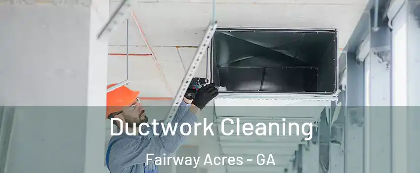 Ductwork Cleaning Fairway Acres - GA