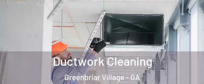 Ductwork Cleaning Greenbriar Village - GA