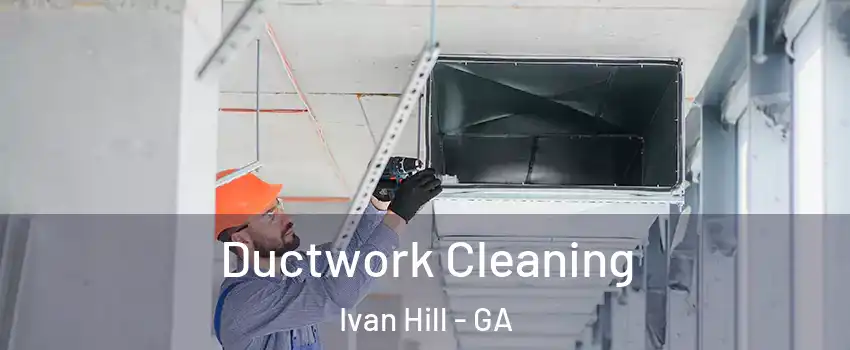 Ductwork Cleaning Ivan Hill - GA