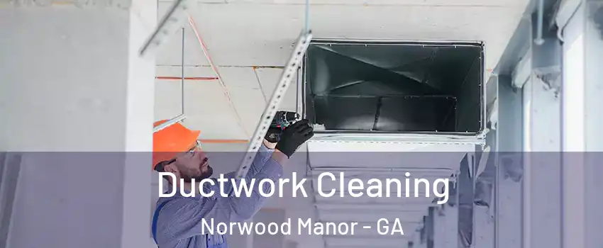 Ductwork Cleaning Norwood Manor - GA