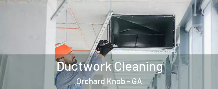 Ductwork Cleaning Orchard Knob - GA