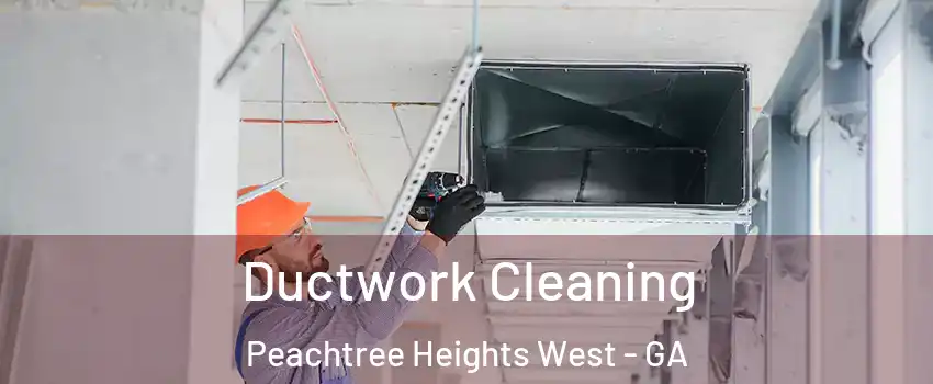 Ductwork Cleaning Peachtree Heights West - GA