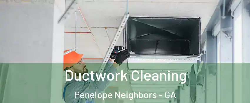 Ductwork Cleaning Penelope Neighbors - GA