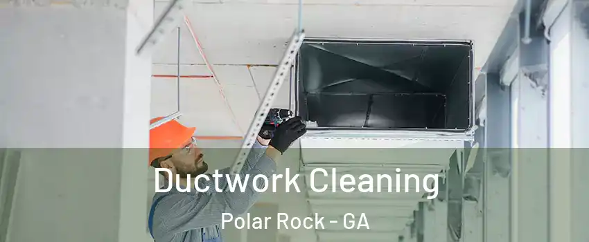 Ductwork Cleaning Polar Rock - GA