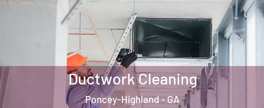 Ductwork Cleaning Poncey-Highland - GA