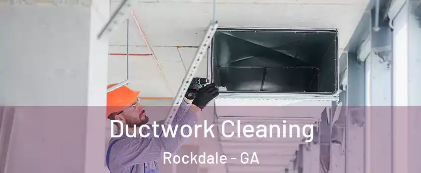 Ductwork Cleaning Rockdale - GA