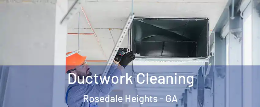 Ductwork Cleaning Rosedale Heights - GA