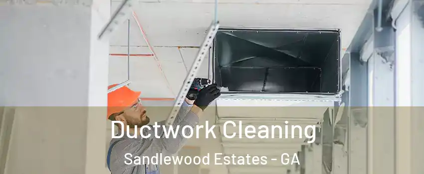 Ductwork Cleaning Sandlewood Estates - GA