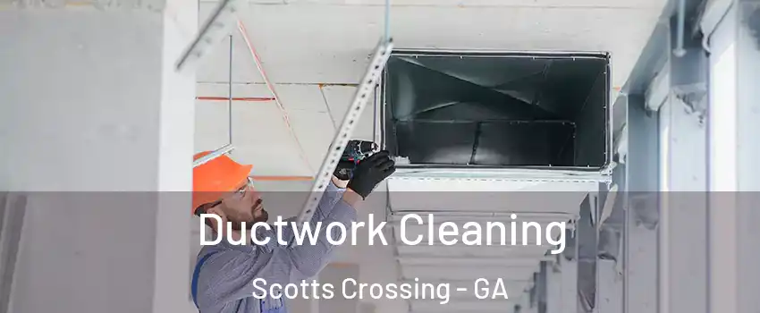 Ductwork Cleaning Scotts Crossing - GA