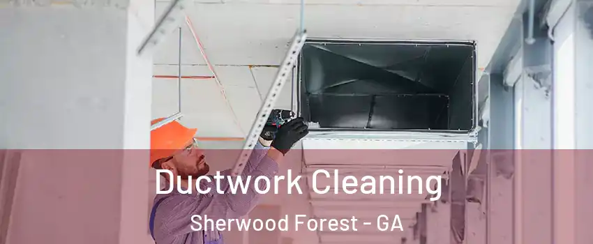 Ductwork Cleaning Sherwood Forest - GA