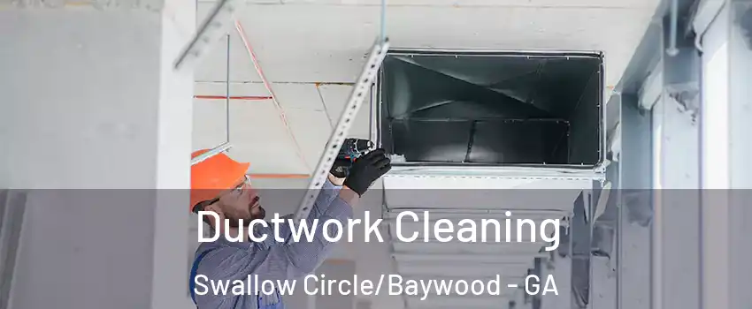 Ductwork Cleaning Swallow Circle/Baywood - GA