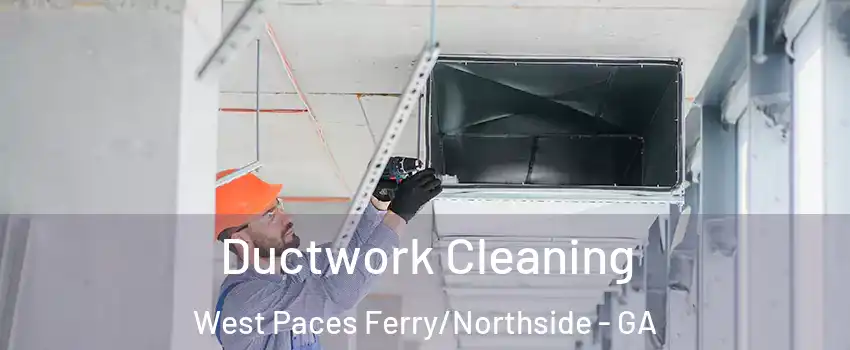 Ductwork Cleaning West Paces Ferry/Northside - GA