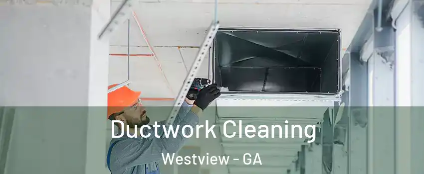 Ductwork Cleaning Westview - GA