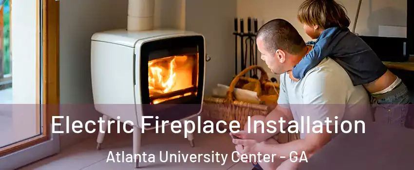 Electric Fireplace Installation Atlanta University Center - GA