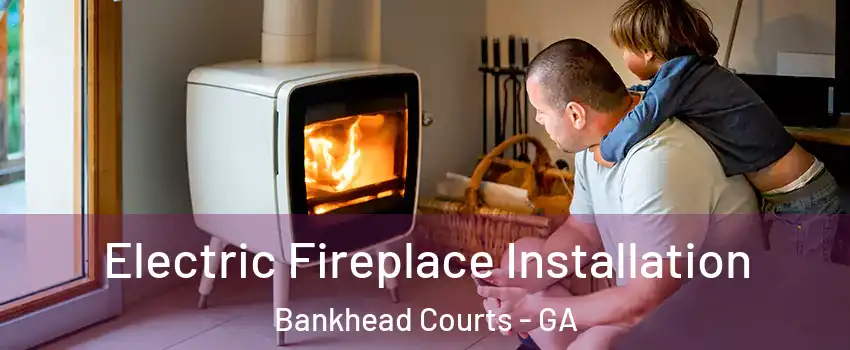 Electric Fireplace Installation Bankhead Courts - GA