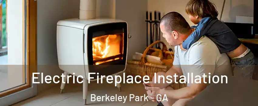 Electric Fireplace Installation Berkeley Park - GA