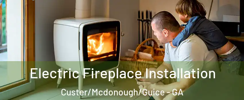 Electric Fireplace Installation Custer/Mcdonough/Guice - GA