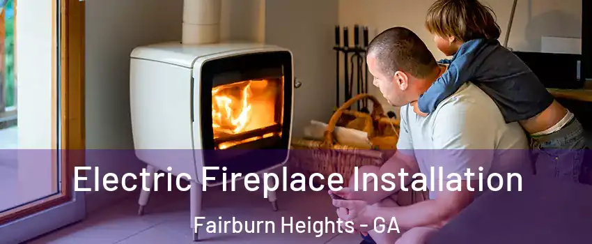 Electric Fireplace Installation Fairburn Heights - GA