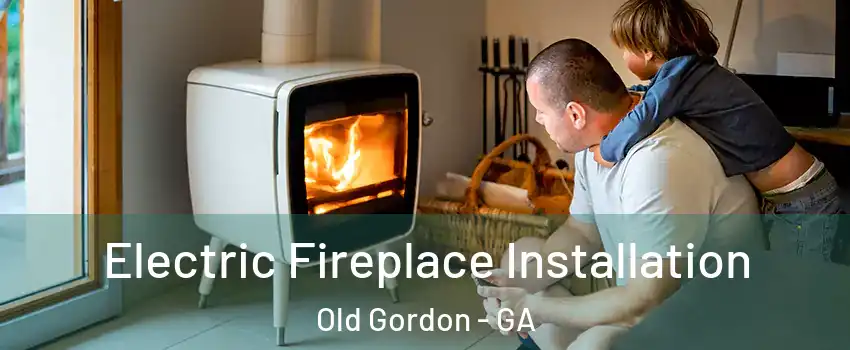 Electric Fireplace Installation Old Gordon - GA