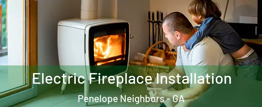 Electric Fireplace Installation Penelope Neighbors - GA