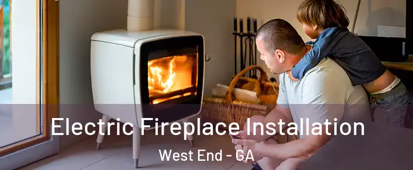 Electric Fireplace Installation West End - GA
