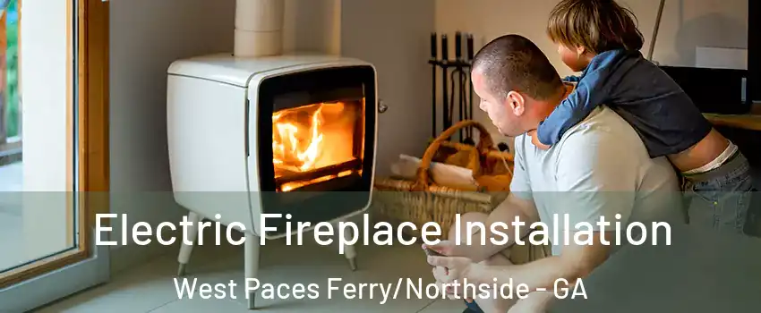 Electric Fireplace Installation West Paces Ferry/Northside - GA