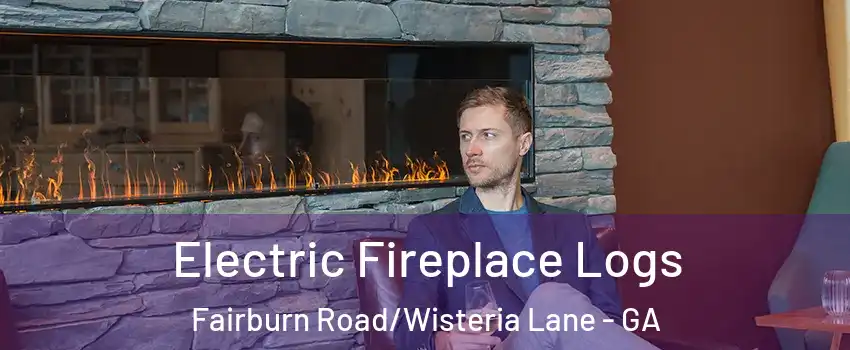 Electric Fireplace Logs Fairburn Road/Wisteria Lane - GA