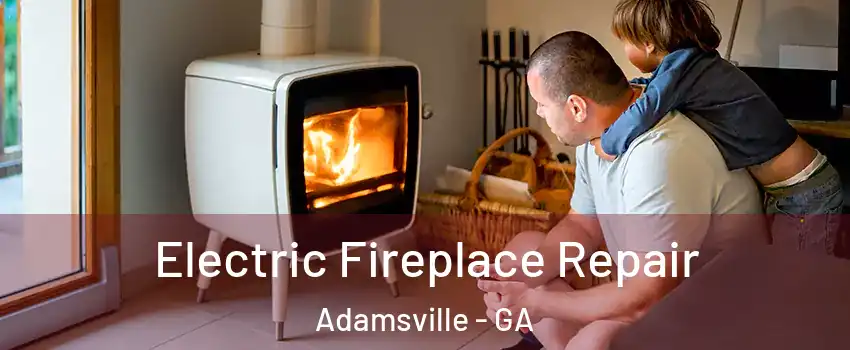 Electric Fireplace Repair Adamsville - GA