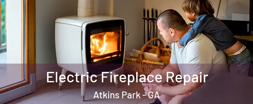 Electric Fireplace Repair Atkins Park - GA