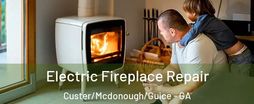 Electric Fireplace Repair Custer/Mcdonough/Guice - GA