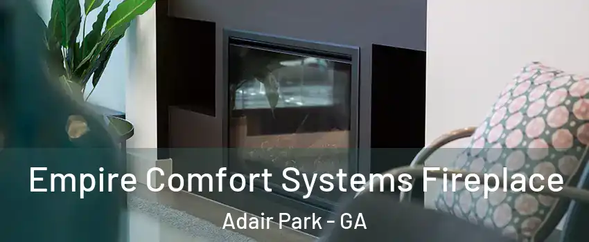 Empire Comfort Systems Fireplace Adair Park - GA