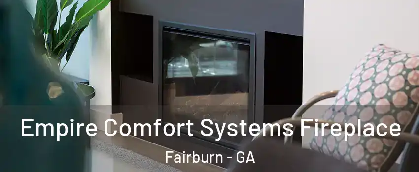 Empire Comfort Systems Fireplace Fairburn - GA