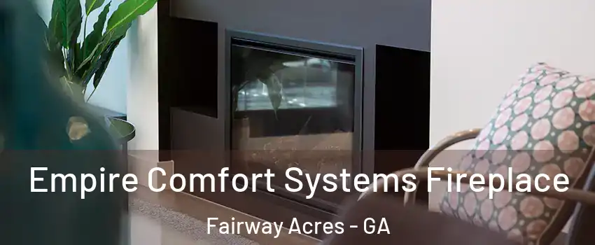 Empire Comfort Systems Fireplace Fairway Acres - GA