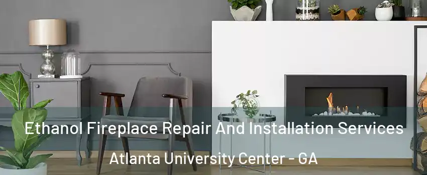 Ethanol Fireplace Repair And Installation Services Atlanta University Center - GA