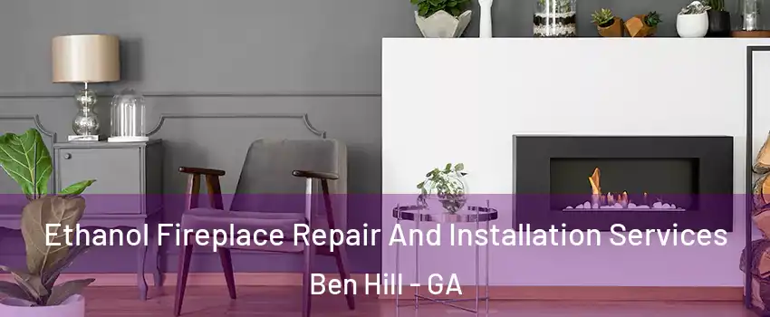 Ethanol Fireplace Repair And Installation Services Ben Hill - GA