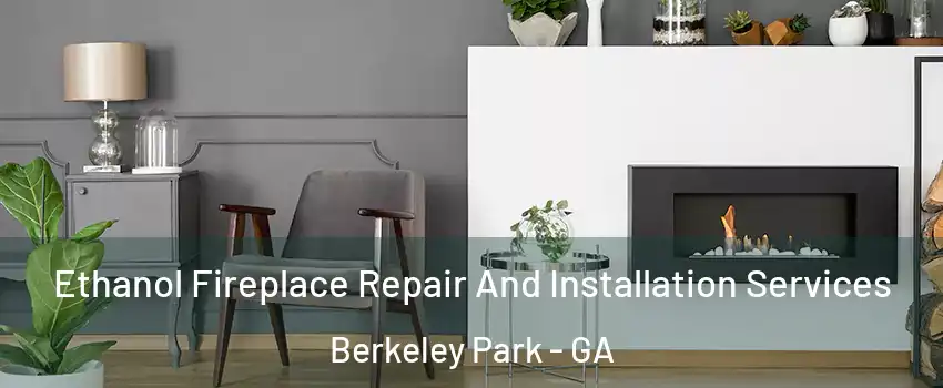Ethanol Fireplace Repair And Installation Services Berkeley Park - GA