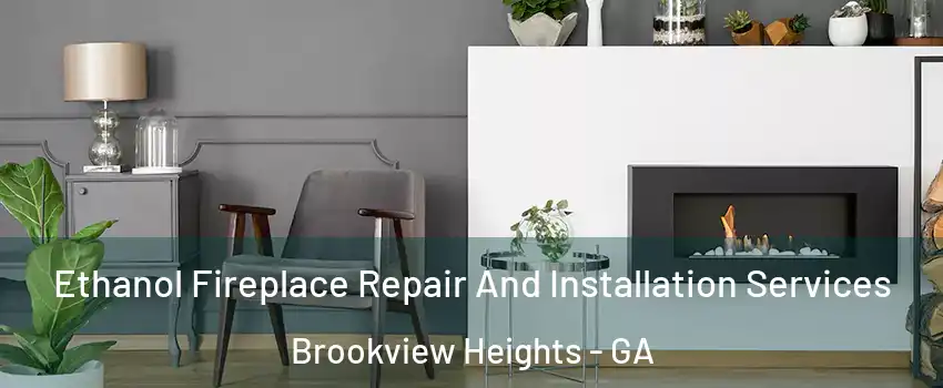 Ethanol Fireplace Repair And Installation Services Brookview Heights - GA