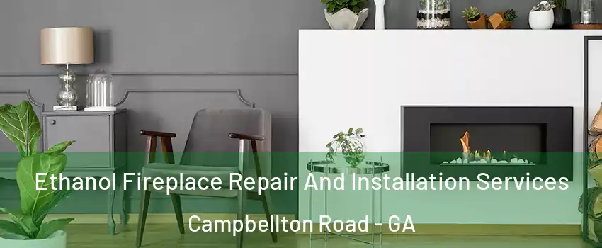 Ethanol Fireplace Repair And Installation Services Campbellton Road - GA