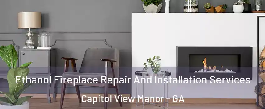 Ethanol Fireplace Repair And Installation Services Capitol View Manor - GA