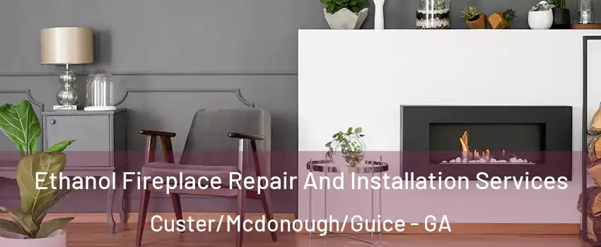 Ethanol Fireplace Repair And Installation Services Custer/Mcdonough/Guice - GA
