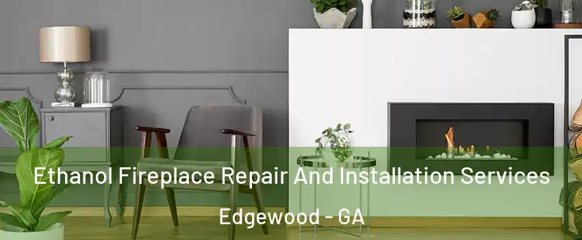 Ethanol Fireplace Repair And Installation Services Edgewood - GA