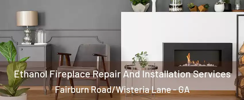 Ethanol Fireplace Repair And Installation Services Fairburn Road/Wisteria Lane - GA