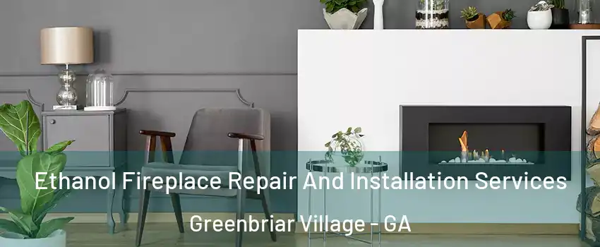 Ethanol Fireplace Repair And Installation Services Greenbriar Village - GA