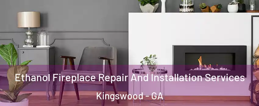 Ethanol Fireplace Repair And Installation Services Kingswood - GA